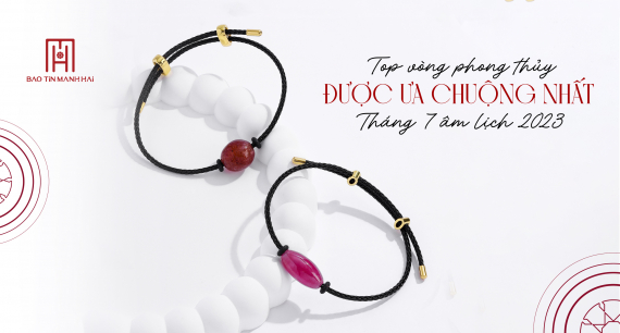 Top vòng phong thủy được ưa chuộng nhất tháng 7 âm lịch 2023