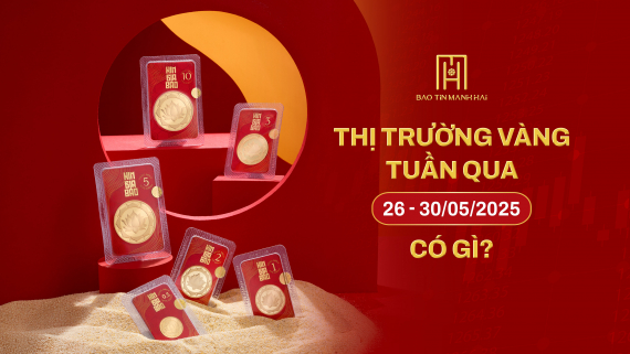 Thị trường vàng tuần qua (26 - 30/05/2025) có gì?